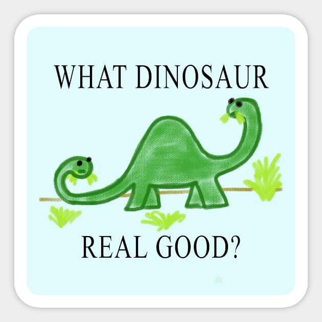 What Dinosaur Real Good? Sticker by The Small Beans Store